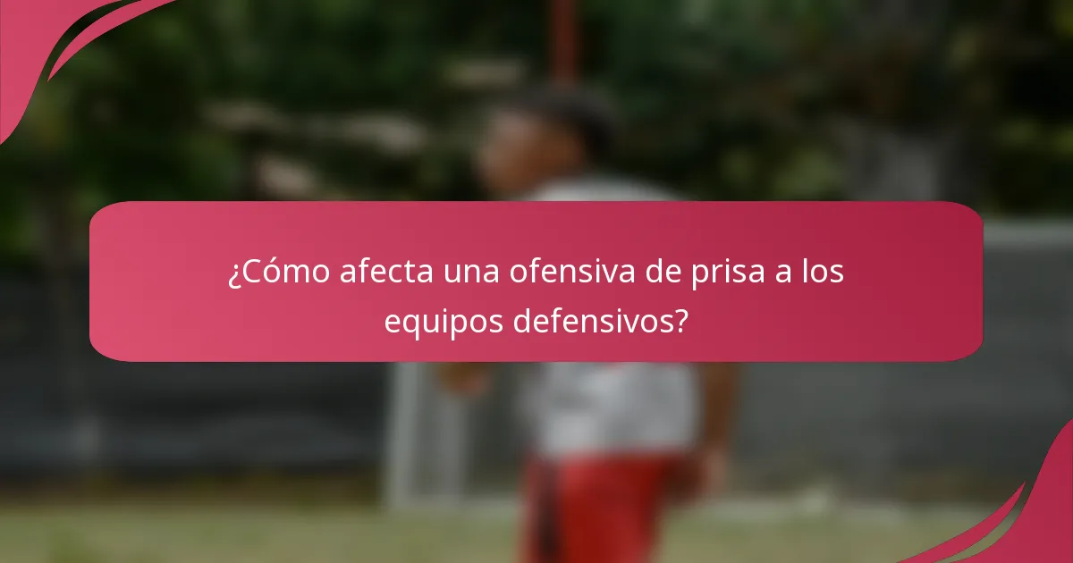 ¿Cómo afecta una ofensiva de prisa a los equipos defensivos?