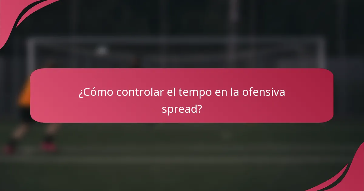 ¿Cómo controlar el tempo en la ofensiva spread?