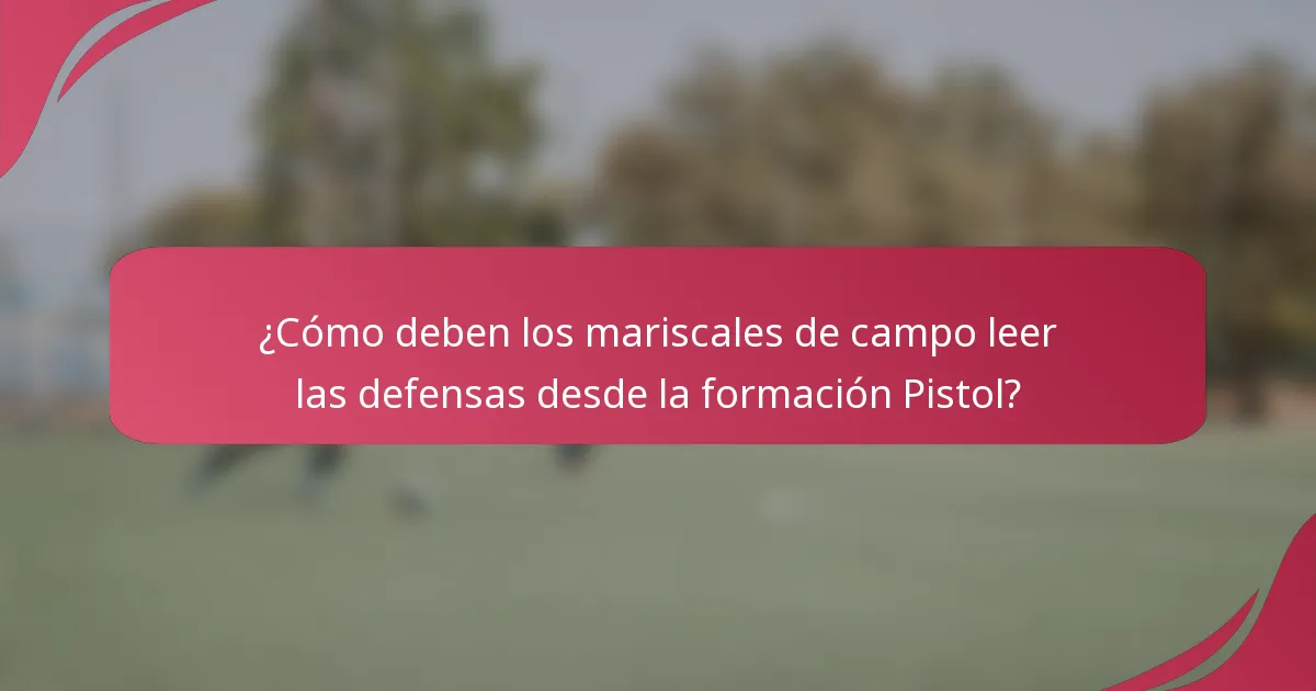 ¿Cómo deben los mariscales de campo leer las defensas desde la formación Pistol?