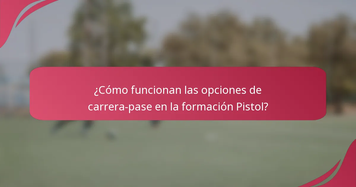 ¿Cómo funcionan las opciones de carrera-pase en la formación Pistol?