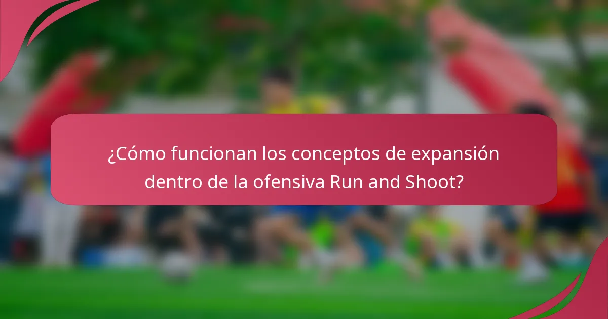 ¿Cómo funcionan los conceptos de expansión dentro de la ofensiva Run and Shoot?