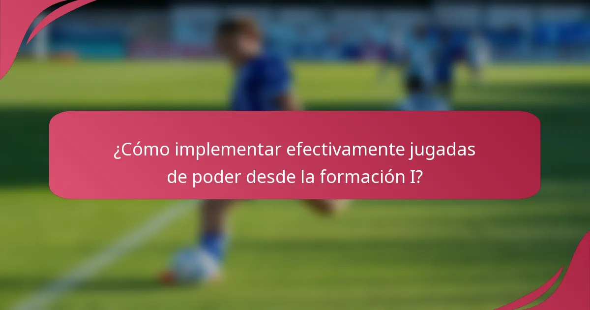 ¿Cómo implementar efectivamente jugadas de poder desde la formación I?