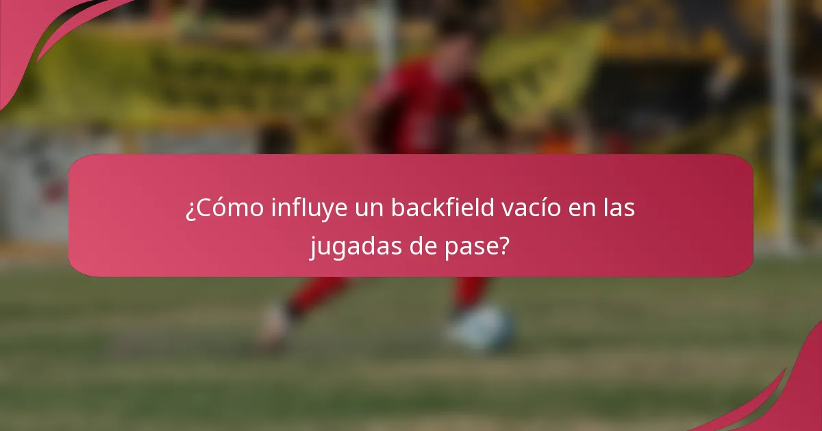 ¿Cómo influye un backfield vacío en las jugadas de pase?