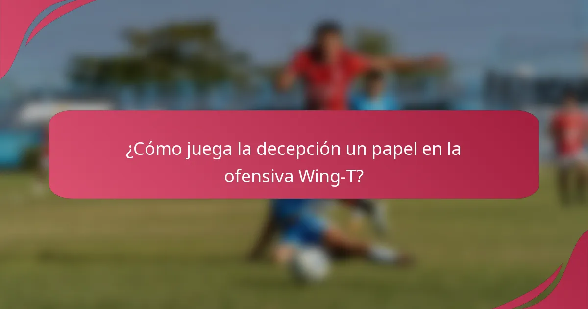 ¿Cómo juega la decepción un papel en la ofensiva Wing-T?