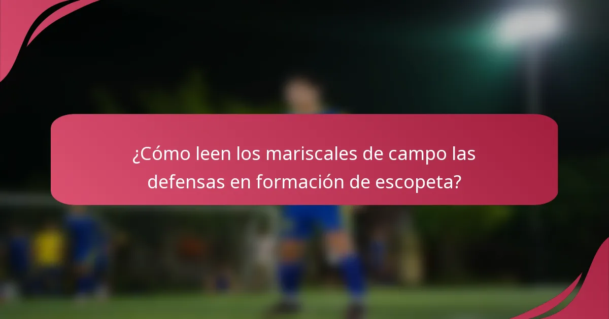 ¿Cómo leen los mariscales de campo las defensas en formación de escopeta?