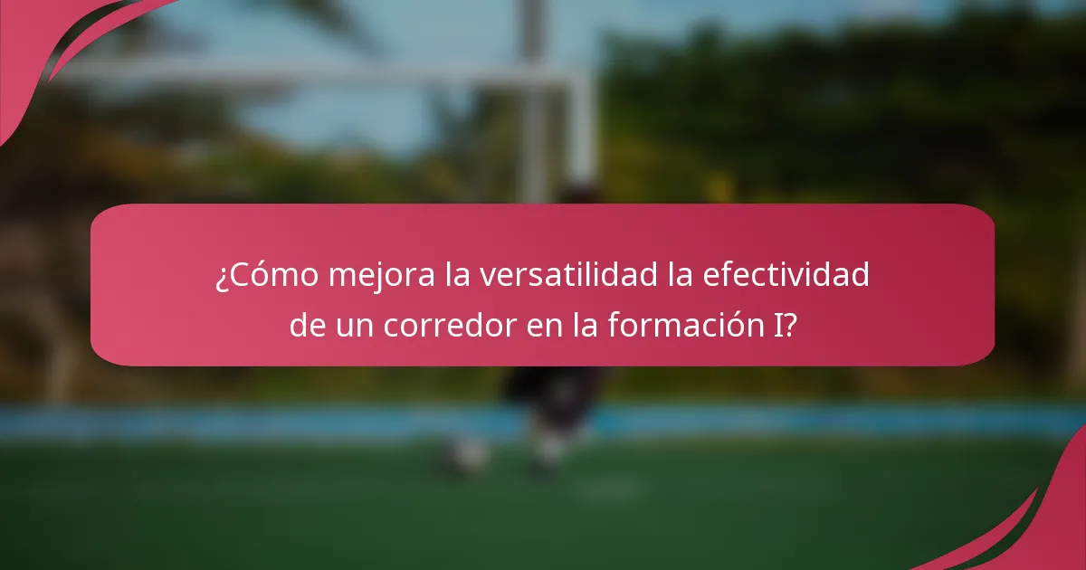 ¿Cómo mejora la versatilidad la efectividad de un corredor en la formación I?