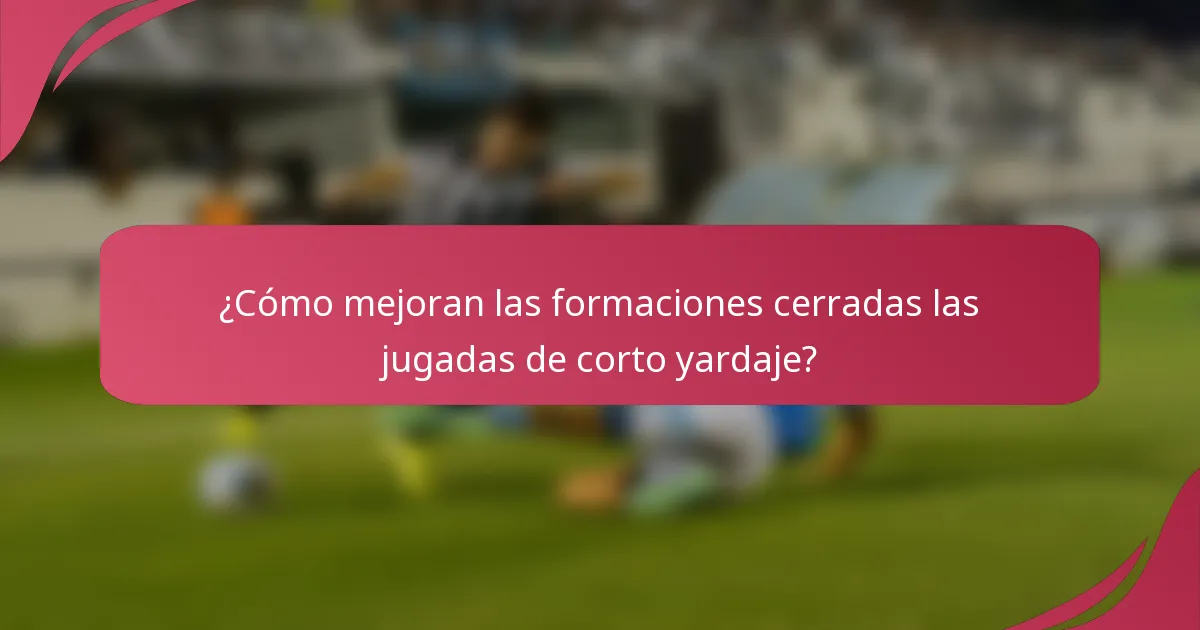 ¿Cómo mejoran las formaciones cerradas las jugadas de corto yardaje?