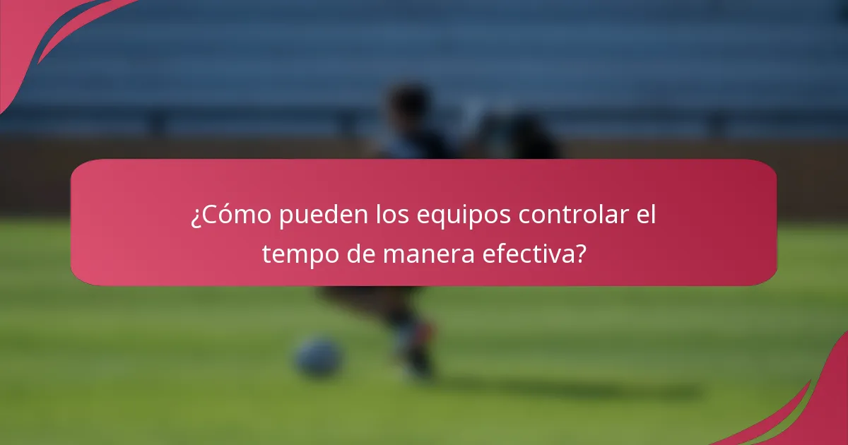 ¿Cómo pueden los equipos controlar el tempo de manera efectiva?