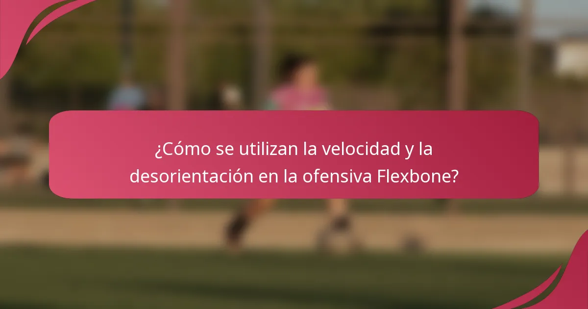 ¿Cómo se utilizan la velocidad y la desorientación en la ofensiva Flexbone?