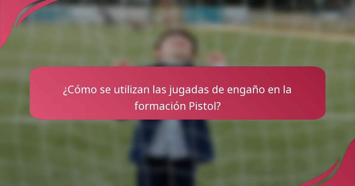 ¿Cómo se utilizan las jugadas de engaño en la formación Pistol?