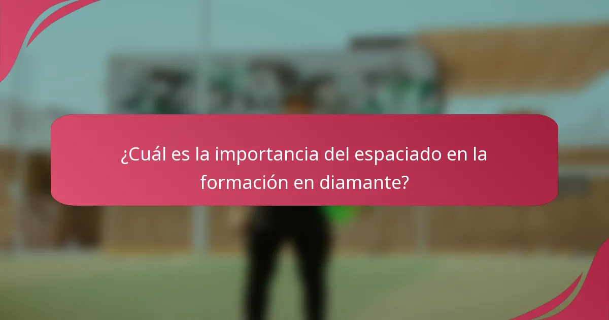 ¿Cuál es la importancia del espaciado en la formación en diamante?