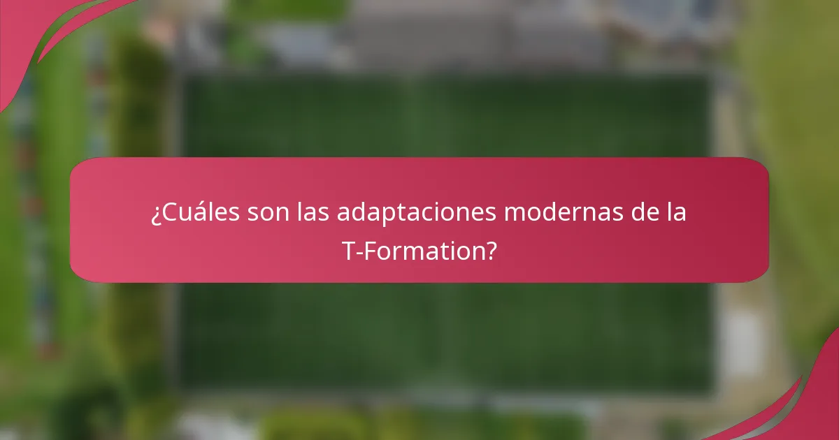¿Cuáles son las adaptaciones modernas de la T-Formation?