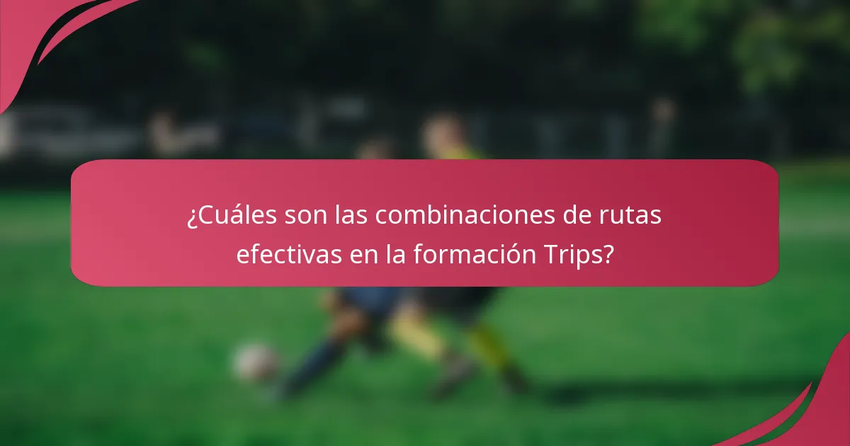 ¿Cuáles son las combinaciones de rutas efectivas en la formación Trips?