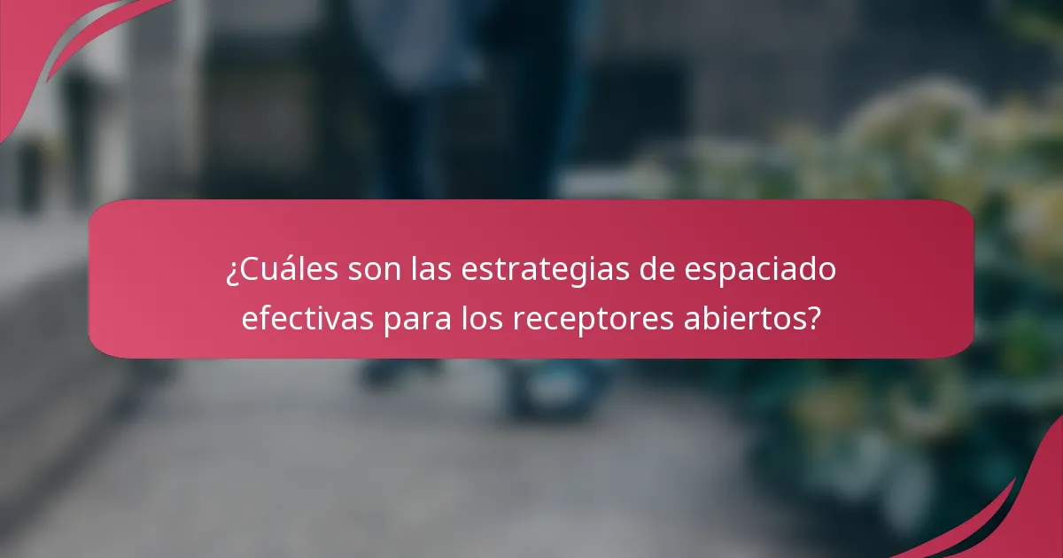 ¿Cuáles son las estrategias de espaciado efectivas para los receptores abiertos?