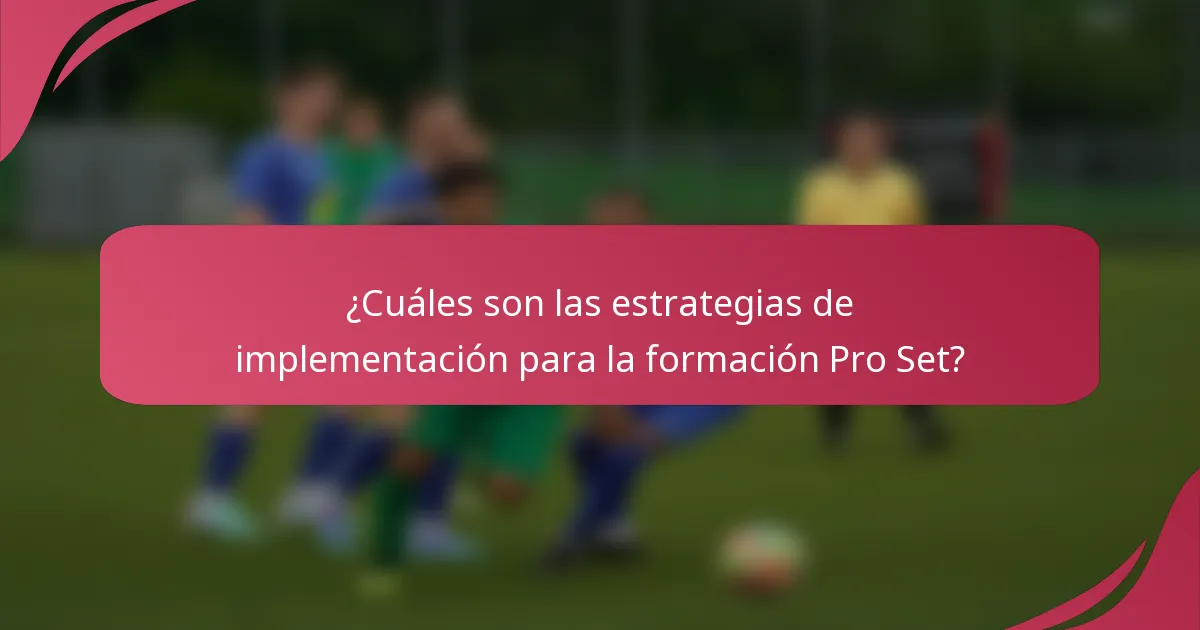 ¿Cuáles son las estrategias de implementación para la formación Pro Set?