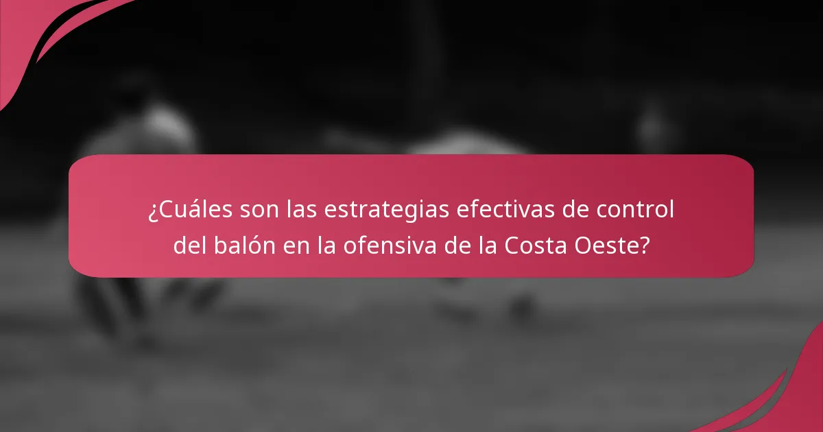 ¿Cuáles son las estrategias efectivas de control del balón en la ofensiva de la Costa Oeste?
