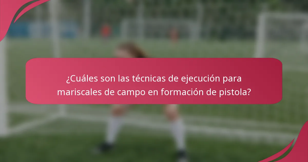 ¿Cuáles son las técnicas de ejecución para mariscales de campo en formación de pistola?