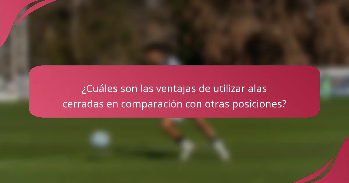 ¿Cuáles son las ventajas de utilizar alas cerradas en comparación con otras posiciones?