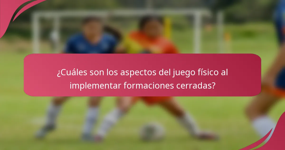 ¿Cuáles son los aspectos del juego físico al implementar formaciones cerradas?