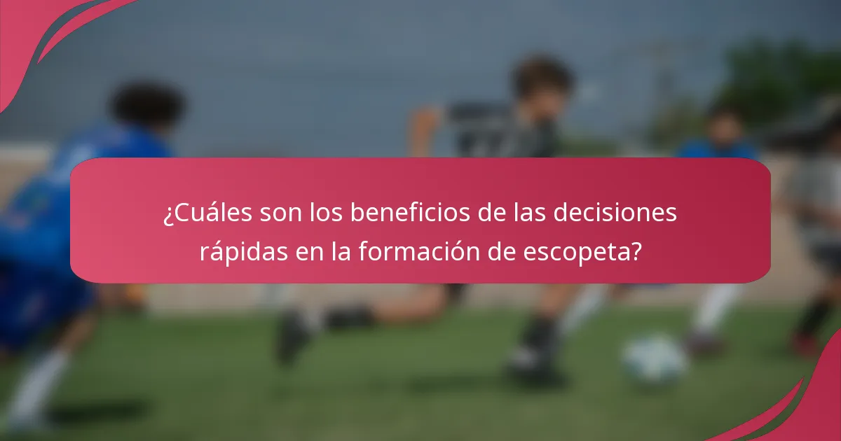 ¿Cuáles son los beneficios de las decisiones rápidas en la formación de escopeta?
