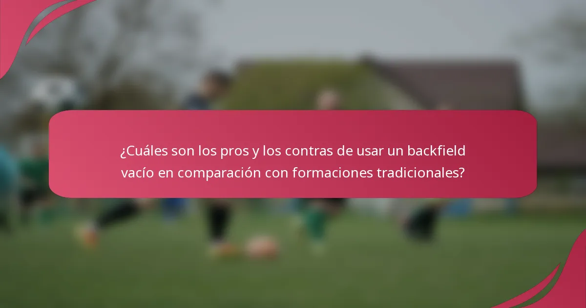 ¿Cuáles son los pros y los contras de usar un backfield vacío en comparación con formaciones tradicionales?