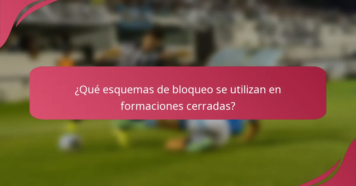 ¿Qué esquemas de bloqueo se utilizan en formaciones cerradas?