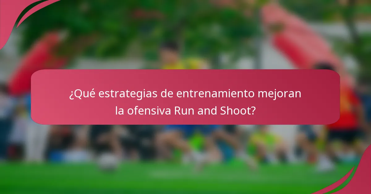 ¿Qué estrategias de entrenamiento mejoran la ofensiva Run and Shoot?
