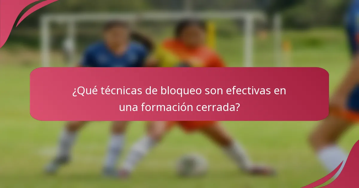 ¿Qué técnicas de bloqueo son efectivas en una formación cerrada?